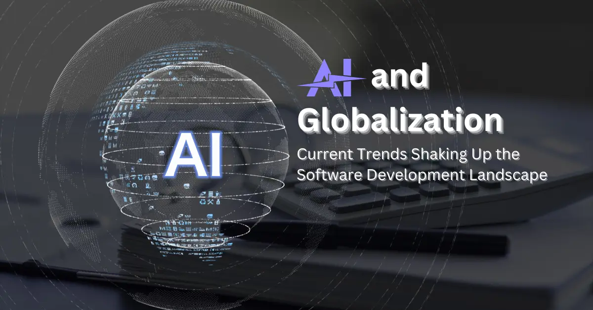 ai-and-globalization-current-trends-shaking-up-the-software-development-landscape