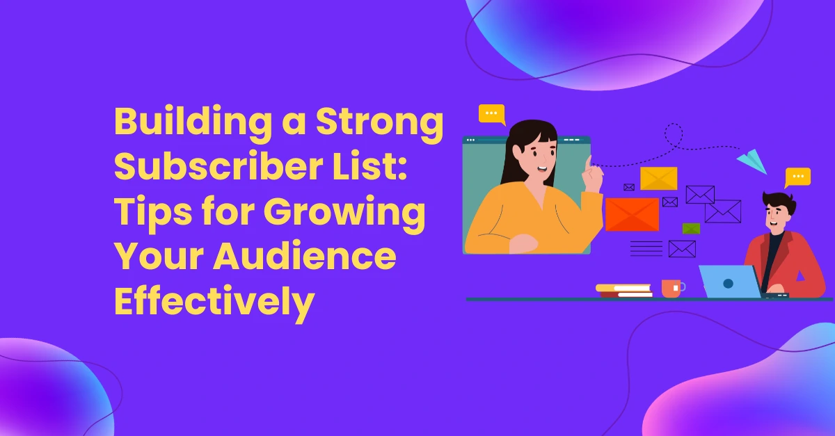 building-a-strong-subscriber-list-tips-for-growing-your-audience-effectively