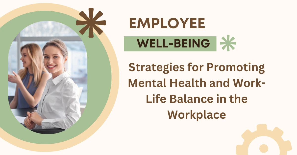 employee-well-being-strategies-for-promoting-mental-health-and-work-life-balance-in-the-workplace