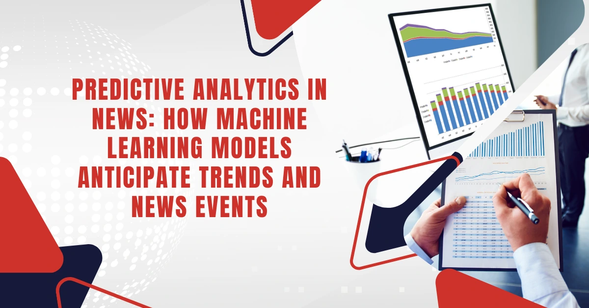 predictive-analytics-in-news-how-machine-learning-models-anticipate-trends-and-news-events