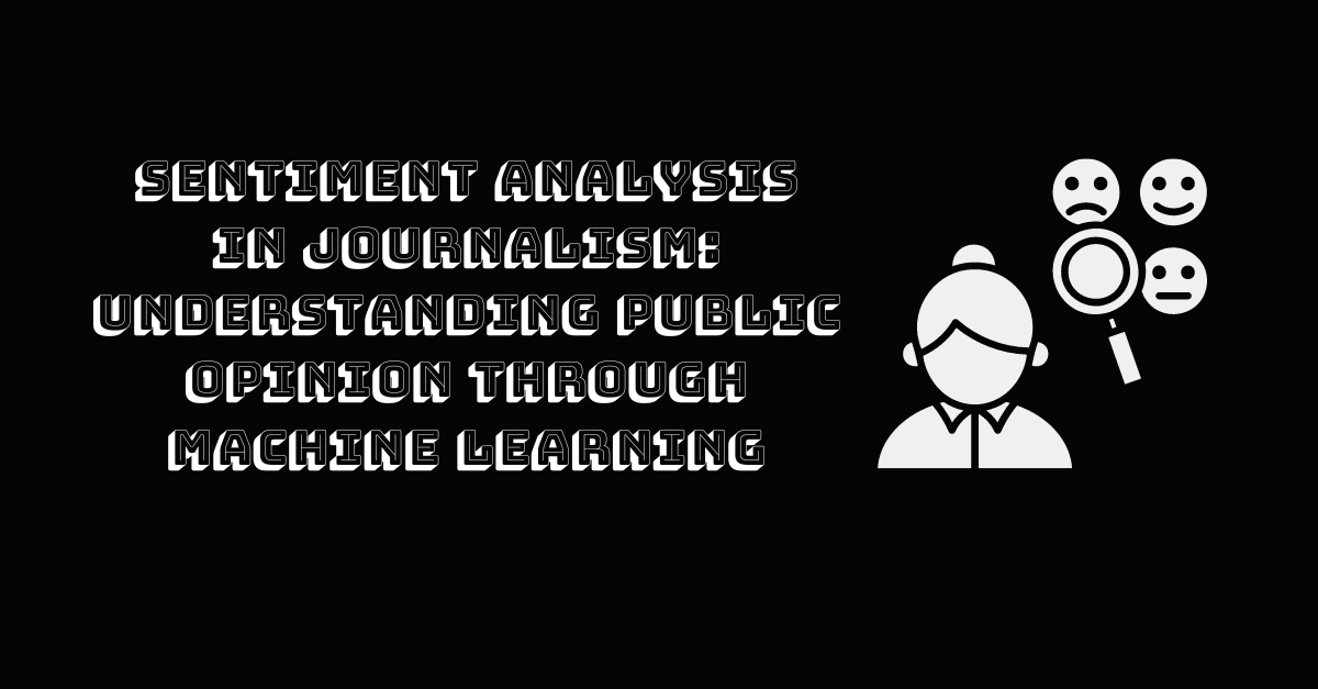 sentiment-analysis-in-journalism-understanding-public-opinion-through-machine-learning
