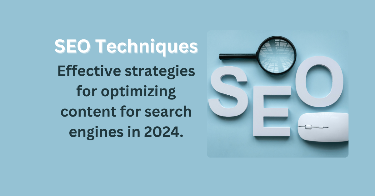 seo-techniques-effective-strategies-for-optimizing-content-for-search-engines-in-2024