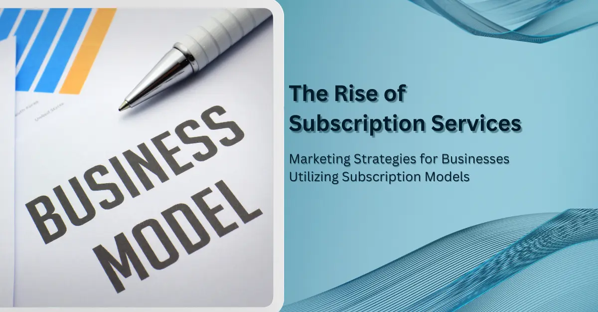 the-rise-of-subscription-services-marketing-strategies-for-businesses-utilizing-subscription-models