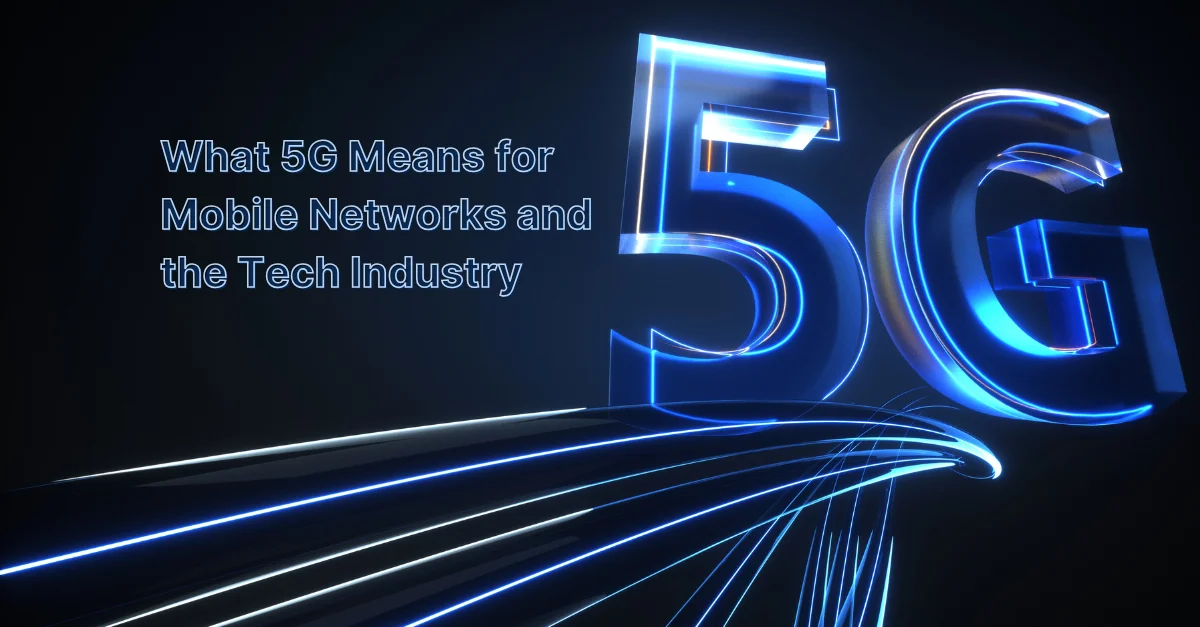 what-5g-means-for-mobile-networks-and-the-tech-industry