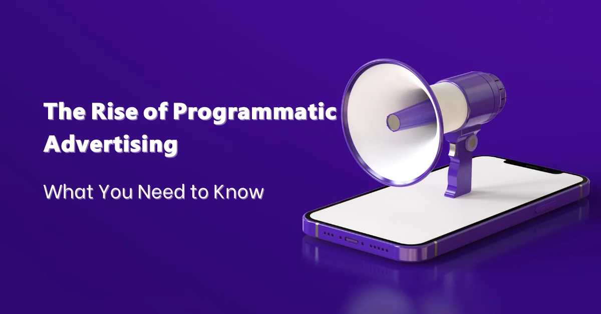 the-rise-of-programmatic-advertising-what-you-need-to-know