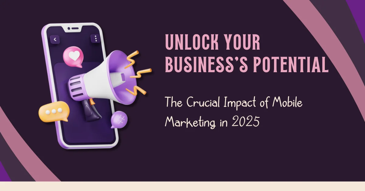 unlock-your-businesss-potential-the-crucial-impact-of-mobile-marketing-in-2025