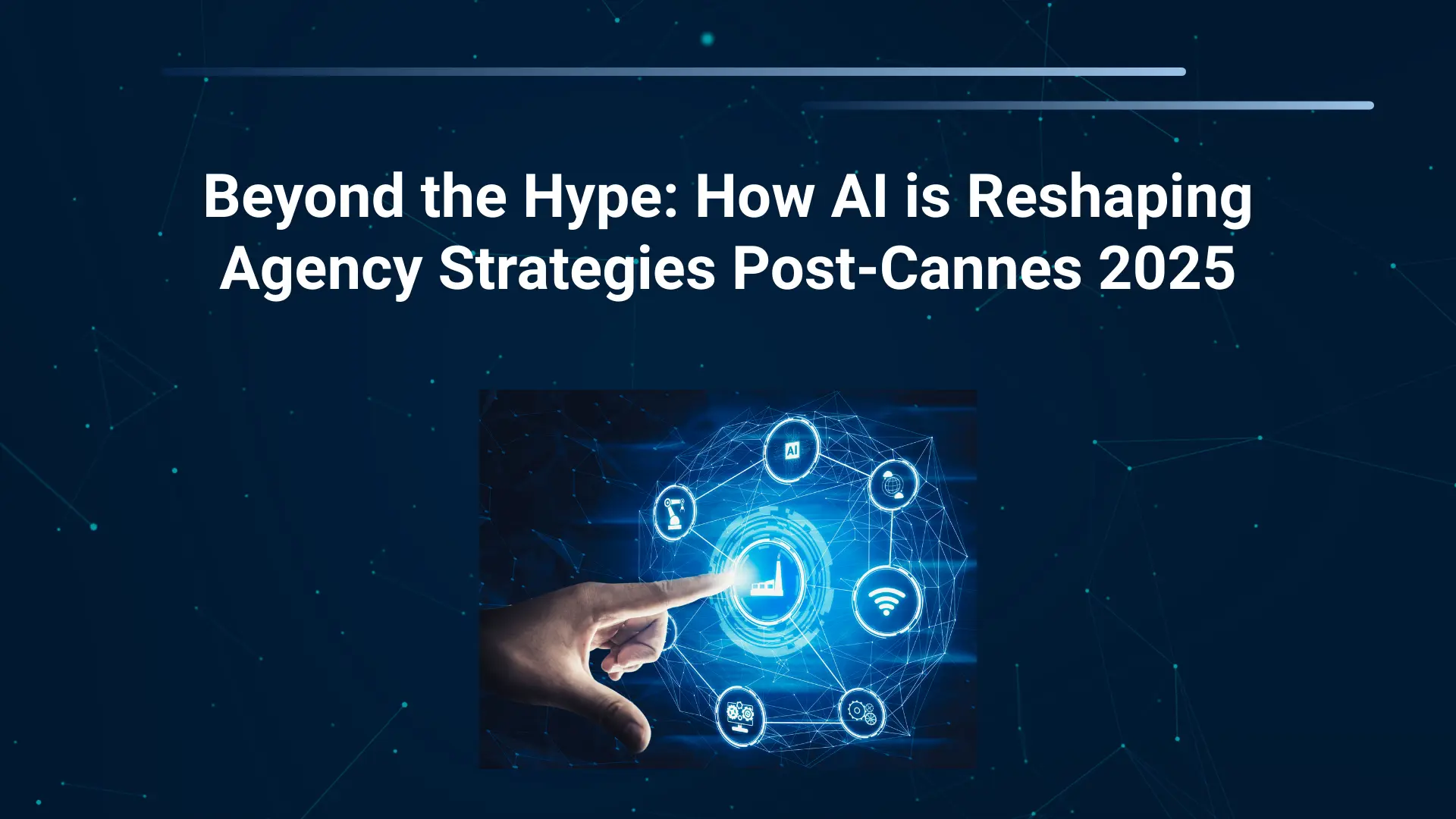 beyond-the-hype-how-ai-is-reshaping-agency-strategies-post-cannes-2025